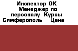 Инспектор ОК. Менеджер по персоналу. Курсы. Симферополь. › Цена ­ 19 200 - Крым, Симферополь Услуги » Обучение. Курсы   
